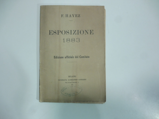 Catalogo della Esposizione retrospettiva di alcune opere del defunto professore di pittura Francesco Hayez… nel Palazzo di Brera, settembre 1883